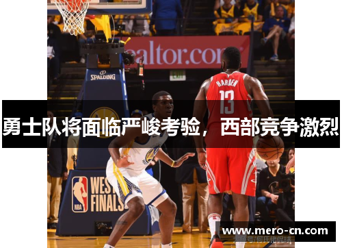 勇士队将面临严峻考验，西部竞争激烈