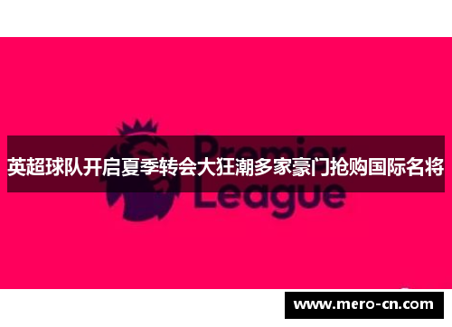 英超球队开启夏季转会大狂潮多家豪门抢购国际名将
