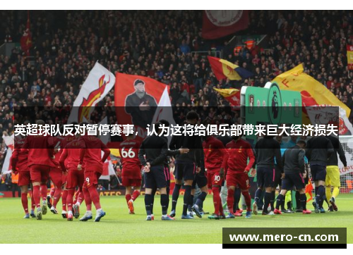 英超球队反对暂停赛事，认为这将给俱乐部带来巨大经济损失