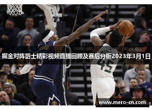 掘金对阵爵士精彩视频直播回顾及赛后分析2023年3月1日