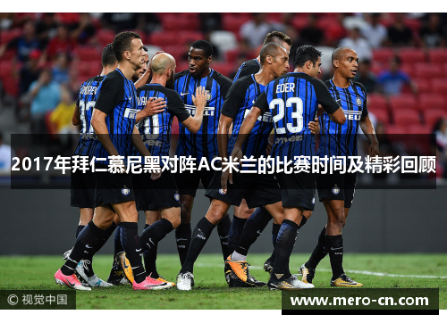 2017年拜仁慕尼黑对阵AC米兰的比赛时间及精彩回顾