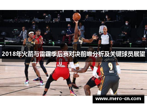 2018年火箭与雷霆季后赛对决前瞻分析及关键球员展望